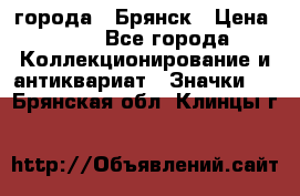 1.1) города : Брянск › Цена ­ 49 - Все города Коллекционирование и антиквариат » Значки   . Брянская обл.,Клинцы г.